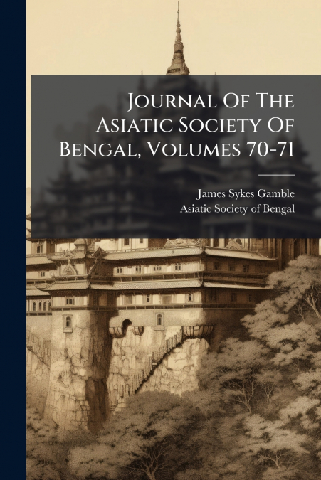 Journal Of The Asiatic Society Of Bengal, Volumes 70-71