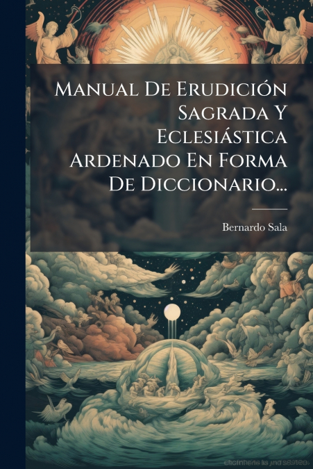 Manual De Erudición Sagrada Y Eclesiástica Ardenado En Forma De Diccionario...