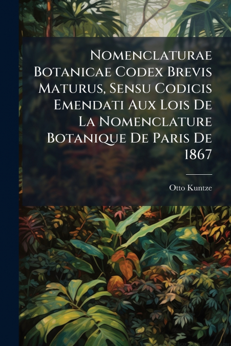 Nomenclaturae Botanicae Codex Brevis Maturus, Sensu Codicis Emendati Aux Lois De La Nomenclature Botanique De Paris De 1867