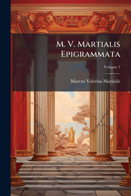 M. V. Martialis Epigrammata; Volume 1