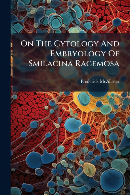 On The Cytology And Embryology Of Smilacina Racemosa