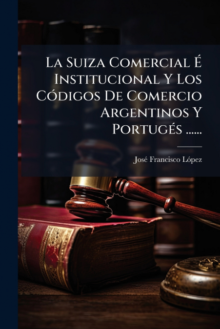 La Suiza Comercial É Institucional Y Los Códigos De Comercio Argentinos Y Portugés ......