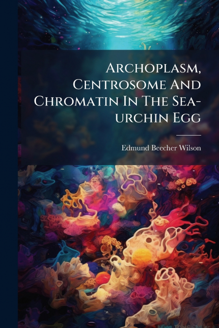Archoplasm, Centrosome And Chromatin In The Sea-urchin Egg