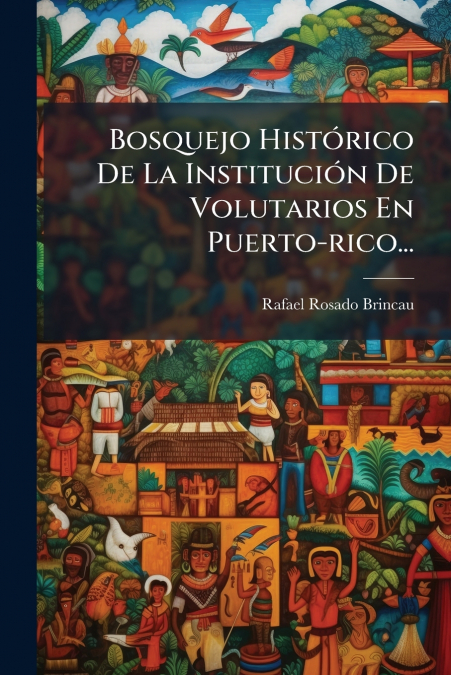 Bosquejo Histórico De La Institución De Volutarios En Puerto-rico...