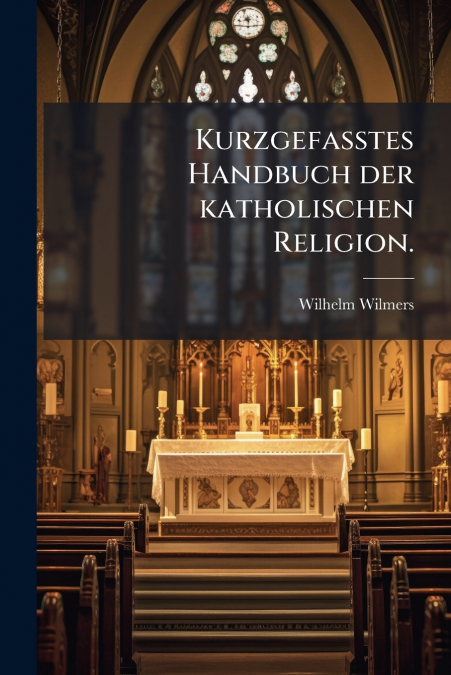 Kurzgefaßtes Handbuch der katholischen Religion.
