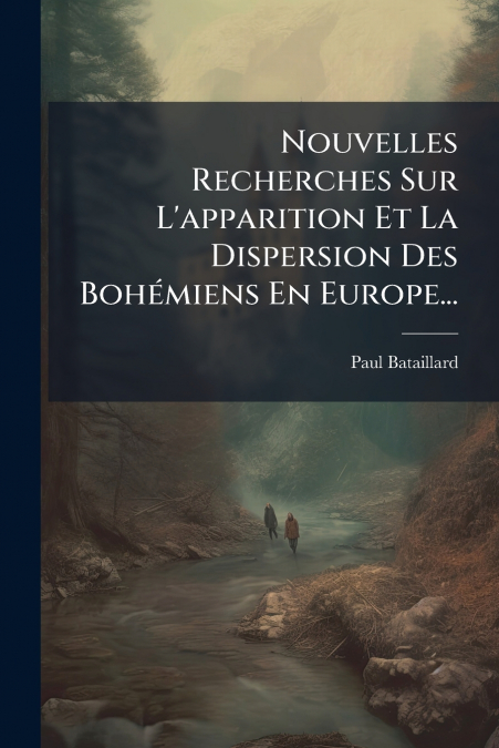 Nouvelles Recherches Sur L’apparition Et La Dispersion Des Bohémiens En Europe...