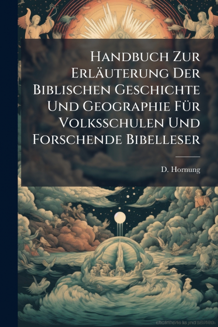 Handbuch Zur Erläuterung Der Biblischen Geschichte Und Geographie Für Volksschulen Und Forschende Bibelleser