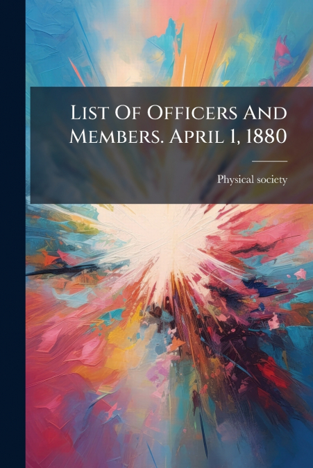 List Of Officers And Members. April 1, 1880