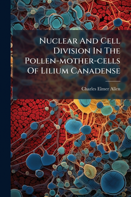Nuclear And Cell Division In The Pollen-mother-cells Of Lilium Canadense