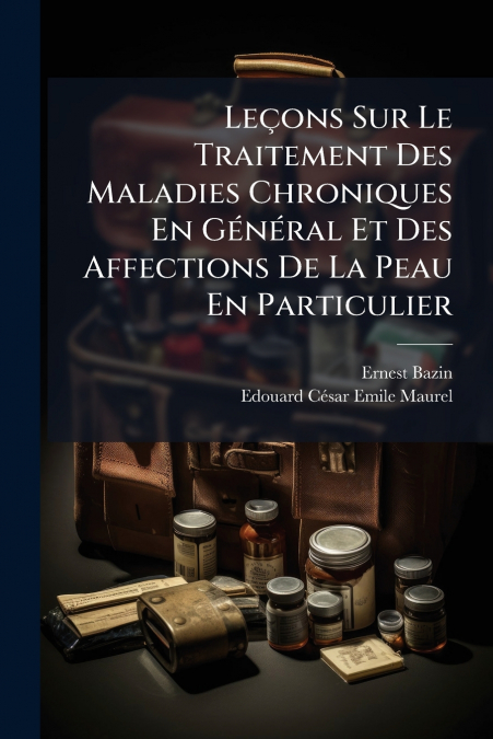 Leçons Sur Le Traitement Des Maladies Chroniques En Général Et Des Affections De La Peau En Particulier