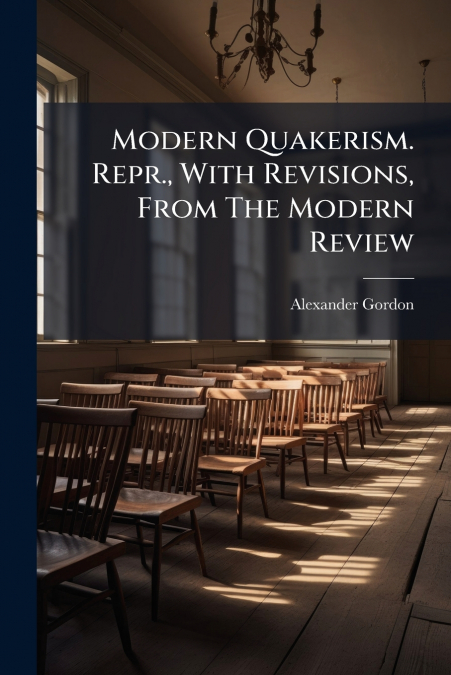 Modern Quakerism. Repr., With Revisions, From The Modern Review