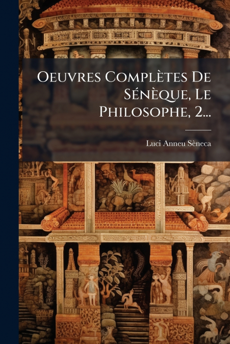 Oeuvres Complètes De Sénèque, Le Philosophe, 2...