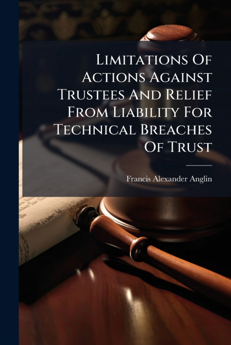Limitations Of Actions Against Trustees And Relief From Liability For Technical Breaches Of Trust