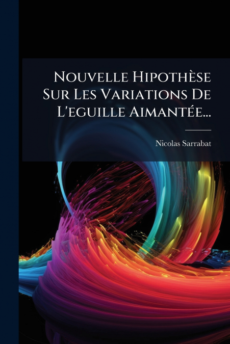 Nouvelle Hipothèse Sur Les Variations De L’eguille Aimantée...