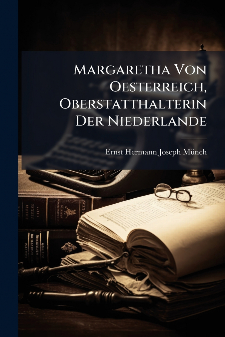 Margaretha Von Oesterreich, Oberstatthalterin Der Niederlande
