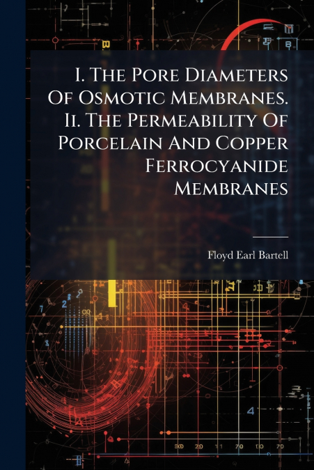 I. The Pore Diameters Of Osmotic Membranes. Ii. The Permeability Of Porcelain And Copper Ferrocyanide Membranes