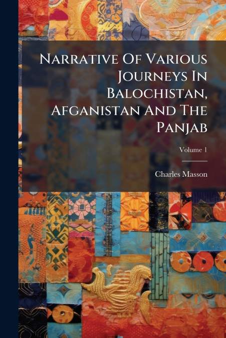 Narrative Of Various Journeys In Balochistan, Afganistan And The Panjab; Volume 1
