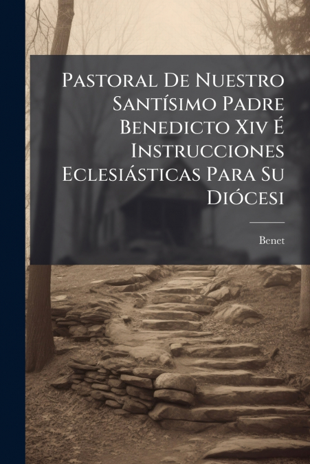 Pastoral De Nuestro Santísimo Padre Benedicto Xiv É Instrucciones Eclesiásticas Para Su Diócesi