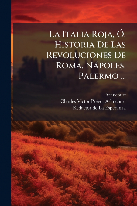 La Italia Roja, Ó, Historia De Las Revoluciones De Roma, Nápoles, Palermo ...