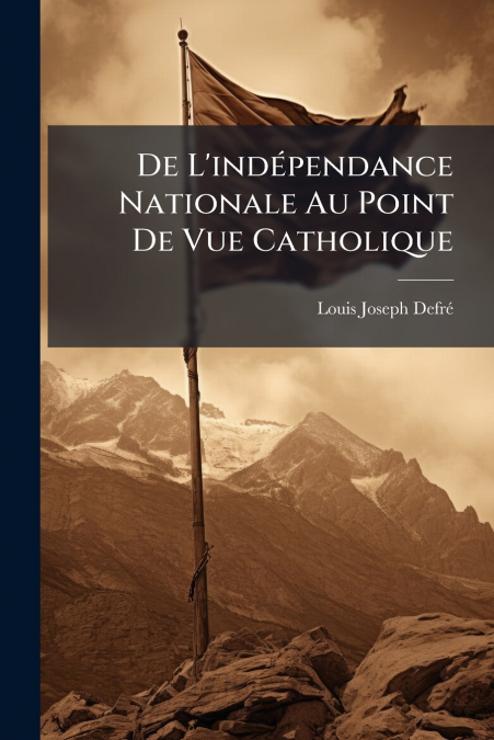 De L’indépendance Nationale Au Point De Vue Catholique