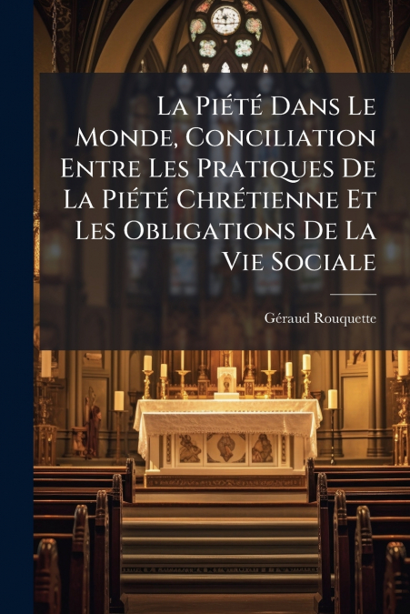 La Piété Dans Le Monde, Conciliation Entre Les Pratiques De La Piété Chrétienne Et Les Obligations De La Vie Sociale