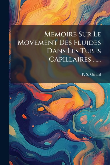 Memoire Sur Le Movement Des Fluides Dans Les Tubes Capillaires ......