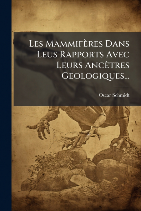 Les Mammifères Dans Leus Rapports Avec Leurs Ancètres Geologiques...