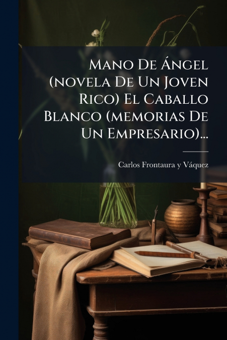 Mano De Ángel (novela De Un Joven Rico) El Caballo Blanco (memorias De Un Empresario)...