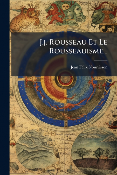 J.j. Rousseau Et Le Rousseauisme...