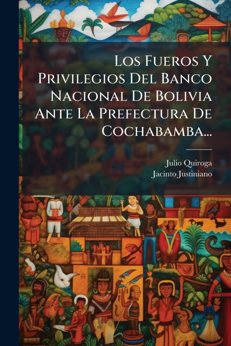 Los Fueros Y Privilegios Del Banco Nacional De Bolivia Ante La Prefectura De Cochabamba...