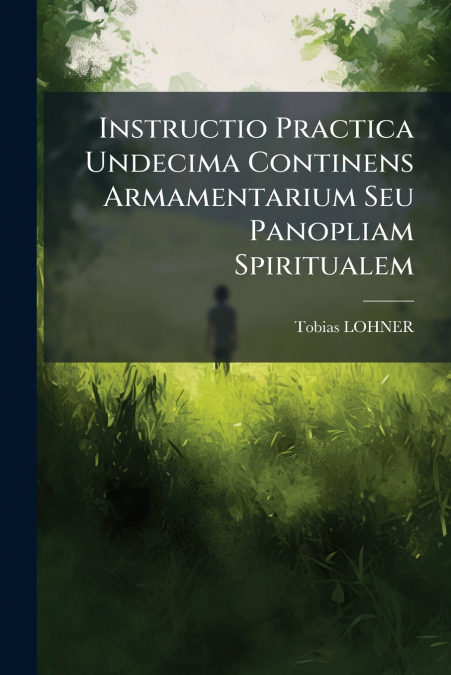 Instructio Practica Undecima Continens Armamentarium Seu Panopliam Spiritualem