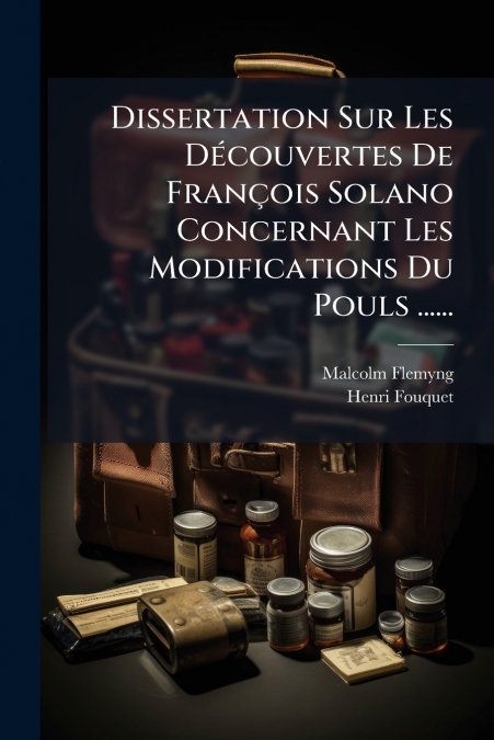 Dissertation Sur Les Découvertes De François Solano Concernant Les Modifications Du Pouls ......