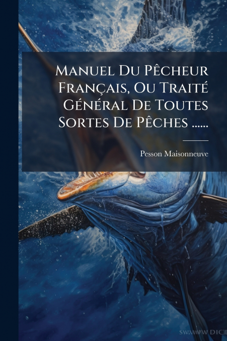 Manuel Du Pêcheur Français, Ou Traité Général De Toutes Sortes De Pêches ......