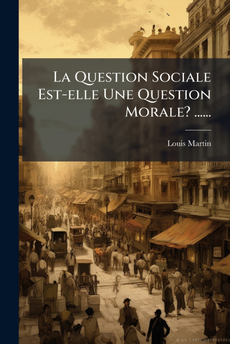 La Question Sociale Est-elle Une Question Morale? ......