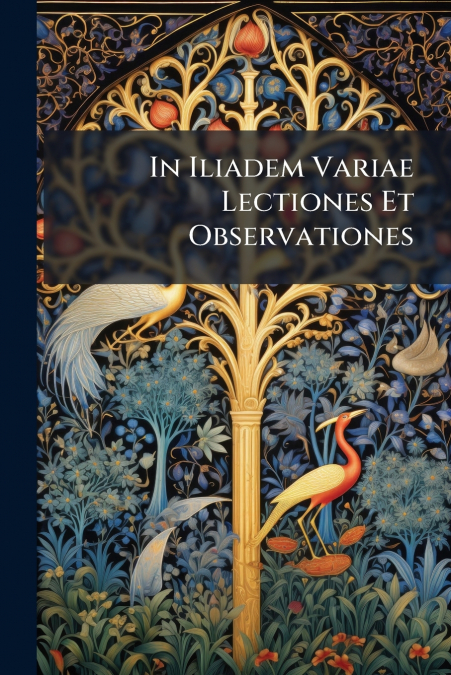 In Iliadem Variae Lectiones Et Observationes