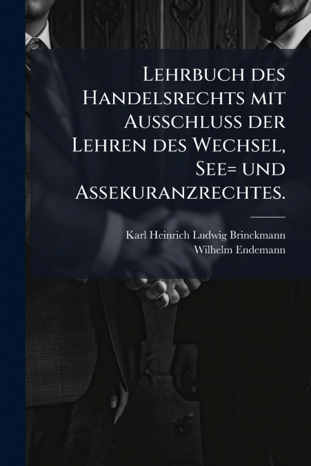 Lehrbuch des Handelsrechts mit Ausschluß der Lehren des Wechsel, See= und Assekuranzrechtes.