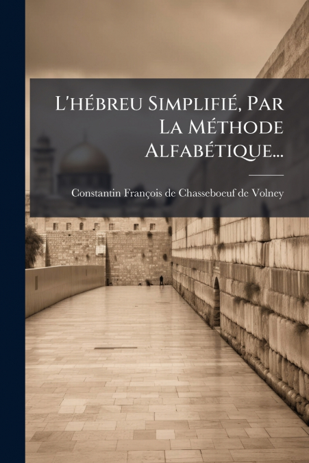 L’hébreu Simplifié, Par La Méthode Alfabétique...