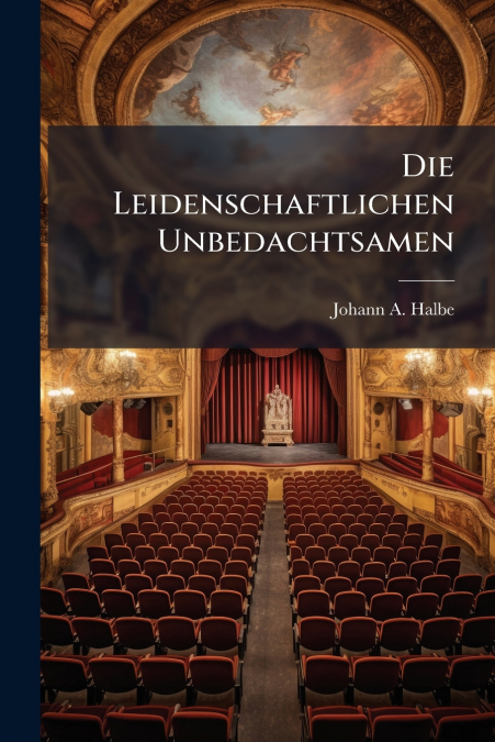 Die Leidenschaftlichen Unbedachtsamen