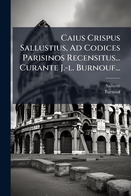 Caius Crispus Sallustius, Ad Codices Parisinos Recensitus... Curante J.-l. Burnouf...