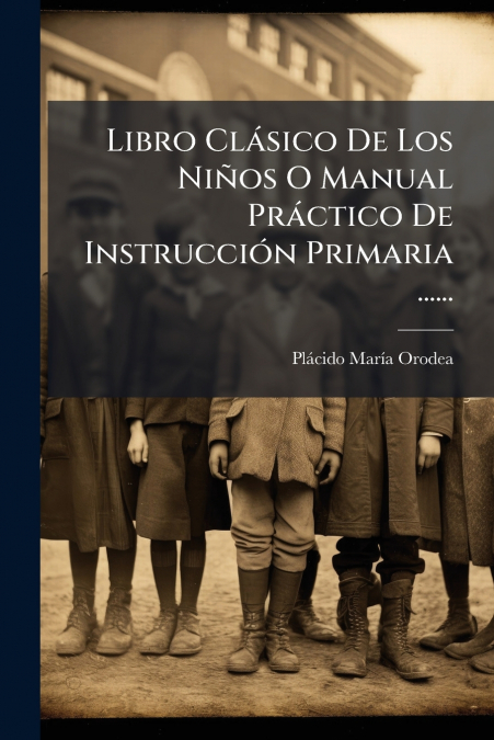 Libro Clásico De Los Niños O Manual Práctico De Instrucción Primaria ......