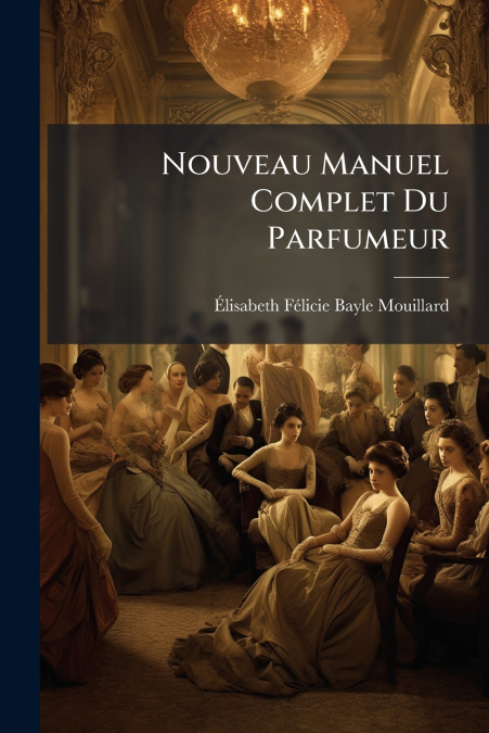 Nouveau Manuel Complet Du Parfumeur