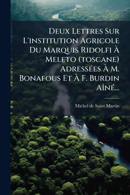 Deux Lettres Sur L’institution Agricole Du Marquis Ridolfi À Meleto (toscane) Adressées À M. Bonafous Et À F. Burdin Aîné...