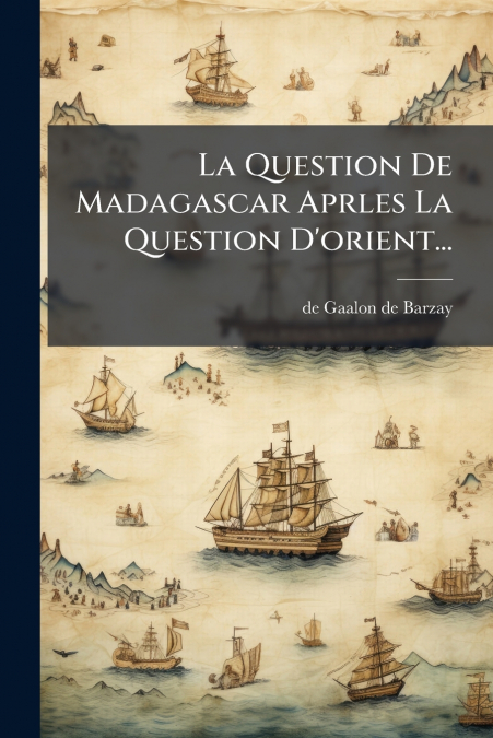 La Question De Madagascar Aprles La Question D’orient...
