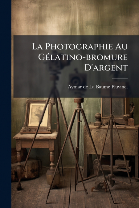 La Photographie Au Gélatino-bromure D’argent