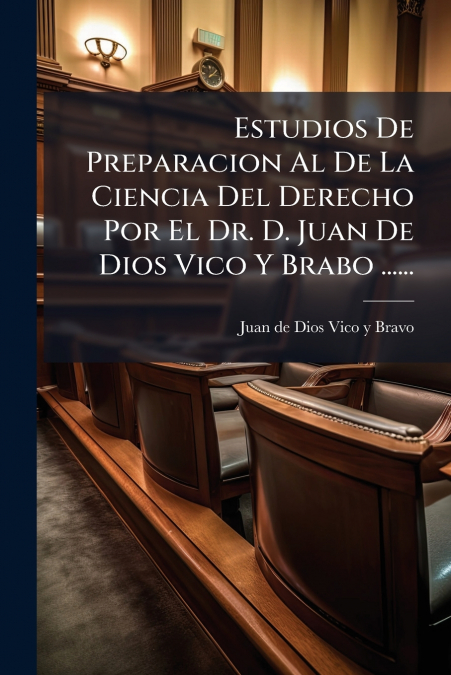Estudios De Preparacion Al De La Ciencia Del Derecho Por El Dr. D. Juan De Dios Vico Y Brabo ......