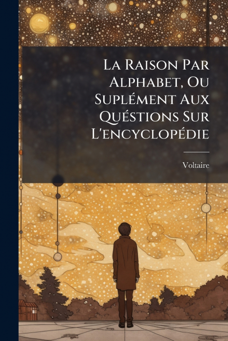La Raison Par Alphabet, Ou Suplément Aux Quéstions Sur L’encyclopédie