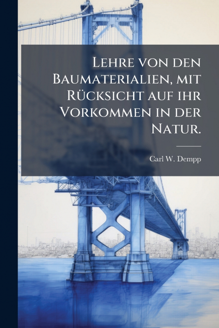 Lehre von den Baumaterialien, mit Rücksicht auf ihr Vorkommen in der Natur.
