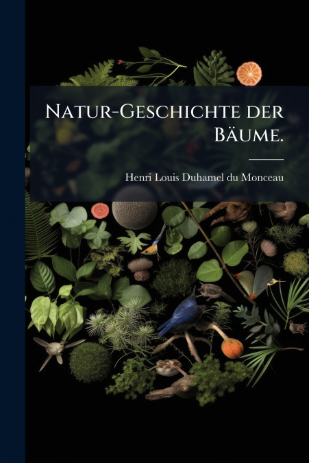 Natur-Geschichte der Bäume.