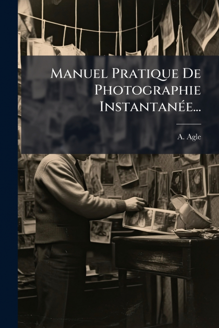 Manuel Pratique De Photographie Instantanée...