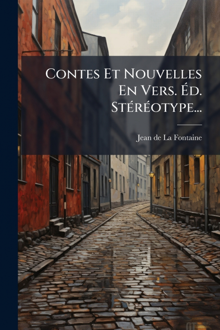 Contes Et Nouvelles En Vers. Éd. Stéréotype...
